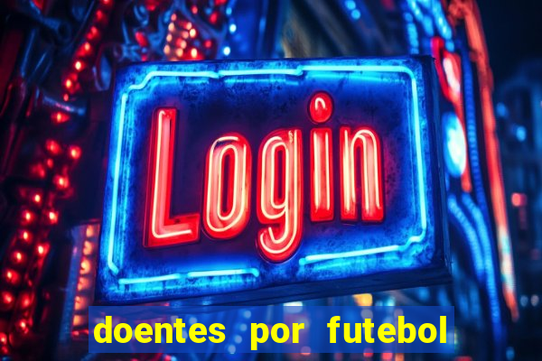 doentes por futebol guia de jogos